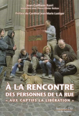 A la rencontre des personnes de la rue : Aux captifs, la libération - Jean-Guilhem Xerri