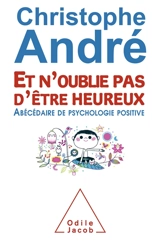 Et n'oublie pas d'être heureux : abécédaire de psychologie positive - Christophe André