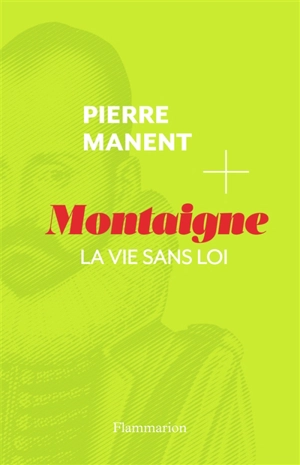 Montaigne : la vie sans loi - Pierre Manent