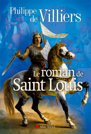 Le roman de Saint Louis - Philippe de Villiers