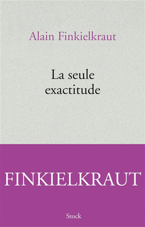 Alain Finkielkraut - La seule exactitude