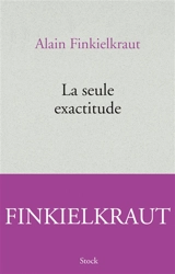 La seule exactitude - Alain Finkielkraut