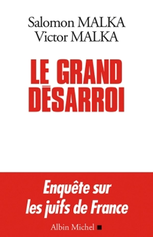 Le grand désarroi : enquête sur les Juifs de France - Salomon Malka