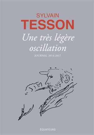 Une très légère oscillation : journal 2014-2017 - Sylvain Tesson