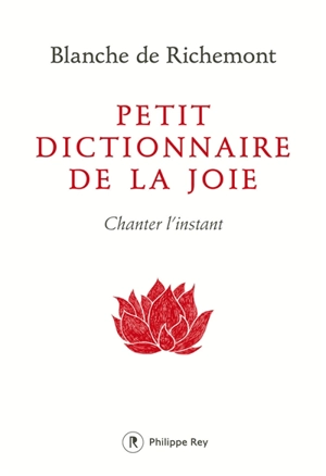 Petit dictionnaire de la joie : chanter l'instant - Blanche de Richemont