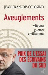 Aveuglements : religions, guerres, civilisations - Jean-François Colosimo