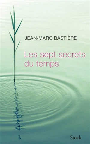 Les sept secrets du temps - Jean-Marc Bastière