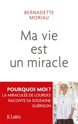 Ma vie est un miracle : ne jamais désespérer - Bernadette Moriau