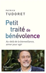 Petit traité de bénévolence : au-delà de la bienveillance, aimer pour agir - Patrick Tudoret