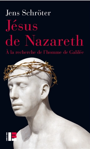 Jésus de Nazareth : à la recherche de l'homme de Galilée - Jens Schröter