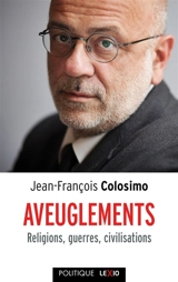 Aveuglements : religions, guerres, civilisations - Jean-François Colosimo