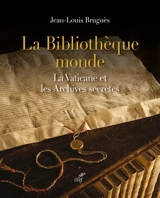 La bibliothèque monde : la Vaticane et les archives secrètes - Jean-Louis Bruguès