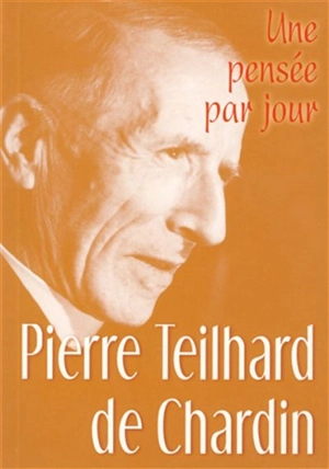 Pierre Teilhard de Chardin : une pensée par jour - Pierre Teilhard de Chardin