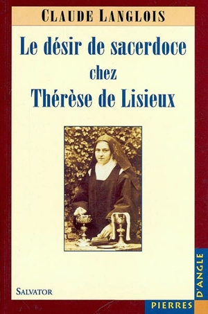 Thérèse de Lisieux : de l'anticléricalisme au désir du sacerdoce - Claude Langlois