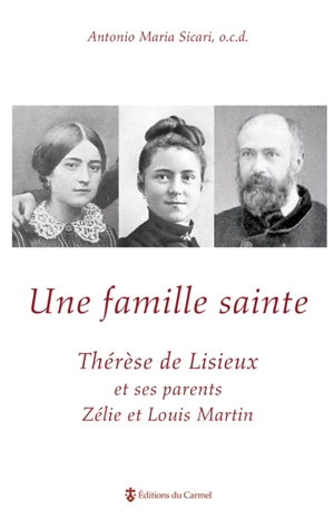 Une famille sainte : Thérèse de Lisieux et ses parents, Zélie et Louis Martin - Antonio Maria Sicari