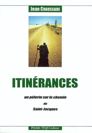 Itinérances : un pèlerin sur le chemin de Saint-Jacques - Jean Chaussade