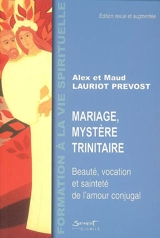 Mariage, mystère trinitaire : beauté, vocation et sainteté de l'amour conjugal - Alex Lauriot Prévost