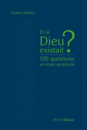 Et si Dieu existait ? : 120 questions en toute simplicité - Charles Delhez