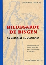 Hildegarde De Bingen : sa médecine au quotidien : automédication pour toute la famille avec des recettes originales de Hildegarde - Wighard Strehlow