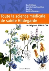 Toute la science médicale de sainte Hildegarde : la diététique, la théorie de l'équilibre, la diète, la lithothérapie... - Wighard Strehlow