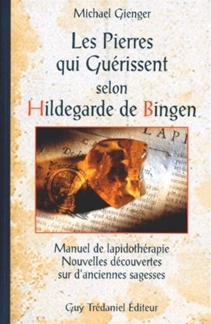 Les pierres qui guérissent selon Hildegarde de Bingen : manuel de lapidothérapie, nouvelles découvertes sur d'anciennes sagesses - Michael Gienger