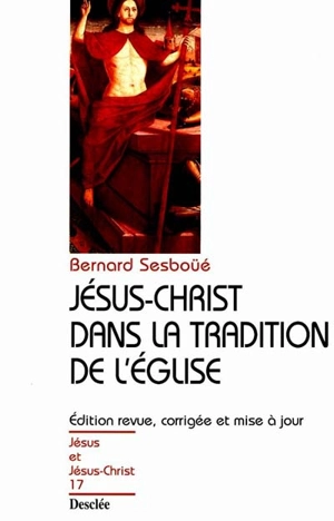 Jésus-Christ dans la tradition de l'Eglise : pour une actualisation de la christologie de Chalcédoine - Bernard Sesboüé