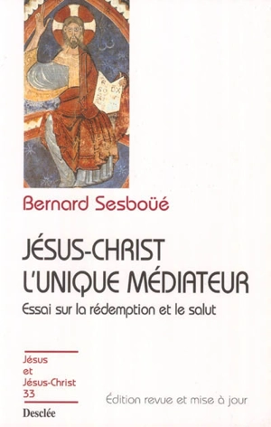 Jésus-Christ l'unique médiateur : essai sur la rédemption et le salut. Vol. 1. Problématique et relecture doctrinale - Bernard Sesboüé