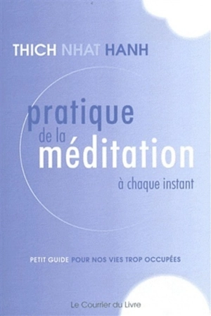 Pratique de la méditation à chaque instant : petit guide pour nos vies trop occupées - Thich Nhât Hanh