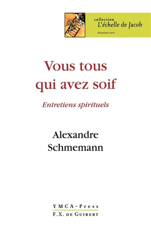 Vous qui avez tous soif : entretiens spirituels - Alexandre Schmemann