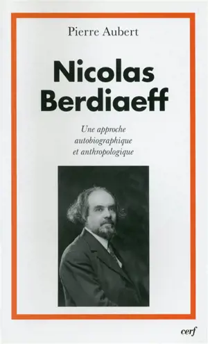 Nicolas Berdiaeff : une approche autobiographique et anthropologique - Pierre Aubert