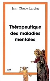 Thérapeutique des maladies mentales : l'expérience de l'Orient chrétien des premiers siècles - Jean-Claude Larchet