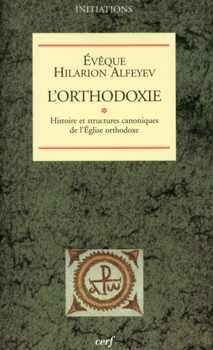 L'orthodoxie. Vol. 1. Histoire et structures canoniques de l'Eglise orthodoxe - Ilarion Alfeev