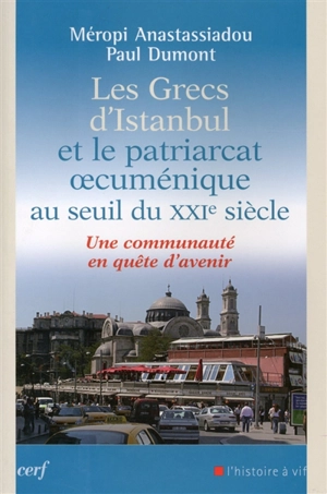 Les Grecs d'Istanbul et le patriarcat oecuménique au seuil du XXIe siècle : une communauté en quête d'avenir - Méropi Anastassiadou-Dumont