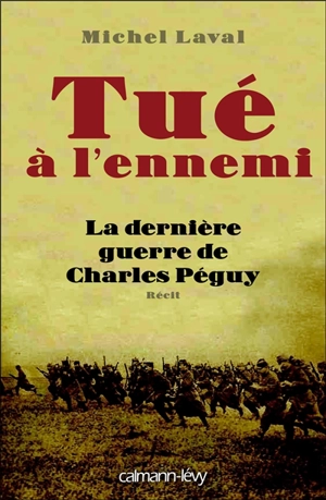 Tué à l'ennemi : la dernière guerre de Charles Péguy : récit - Michel Laval
