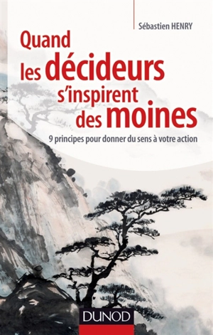 Quand les décideurs s'inspirent des moines : 9 principes pour donner du sens à votre action - Sébastien Henry