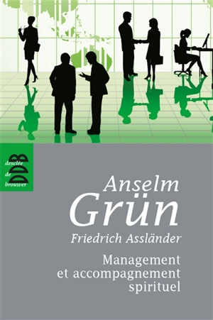 Management et accompagnement spirituel à l'école de saint Benoît et de la Bible - Anselm Grün