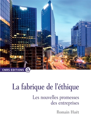 La fabrique de l'éthique : les nouvelles promesses des entreprises - Romain Huët