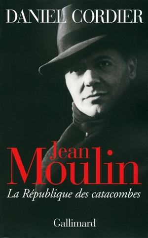 Jean Moulin : la République des catacombes - Daniel Cordier