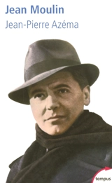 Jean Moulin : le politique, le rebelle, le résistant - Jean-Pierre Azéma