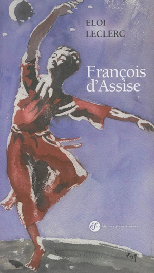 Saint François d'Assise : de la croix à la gloire - Eloi Leclerc