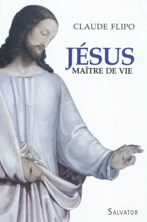 Jésus, maître de vie : premiers pas dans la vie spirituelle - Claude Flipo