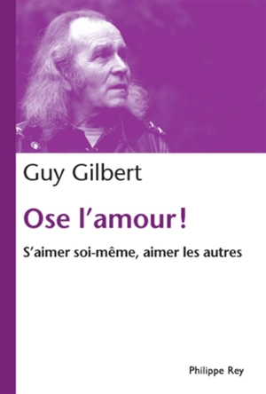 Ose l'amour ! : s'aimer soi-même, aimer les autres - Guy Gilbert