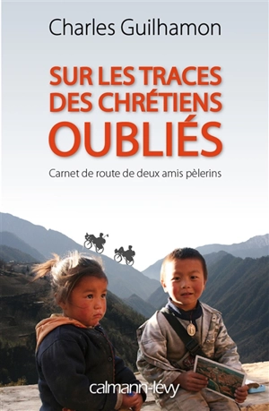 Sur les traces des chrétiens oubliés : carnet de route de deux amis pèlerins - Charles Guilhamon