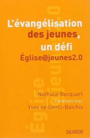 L'évangélisation des jeunes, un défi : église@jeunes2.0 : entretiens avec Yves de Gentil-Baichis - Nathalie Becquart