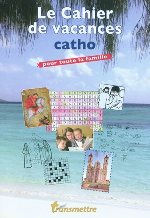 Transmettre, n° 113. Le cahier de vacances catho : pour toute la famille