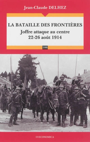 La bataille des Frontières : Joffre attaque au centre : 22-26 août 1914 - Jean-Claude Delhez