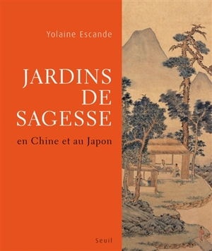 Jardins de sagesse : en Chine et au Japon - Yolaine Escande