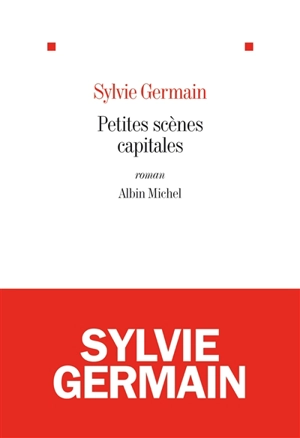 Petites scènes capitales - Sylvie Germain