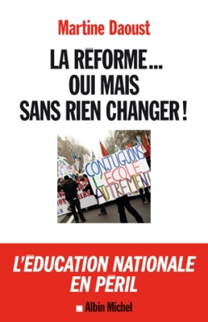 La réforme... oui, mais sans rien changer ! : l'Education nationale en péril - Martine Daoust