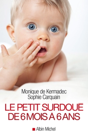 Le petit surdoué : de 6 mois à 6 ans - Monique de Kermadec